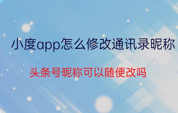 小度app怎么修改通讯录昵称 头条号昵称可以随便改吗？